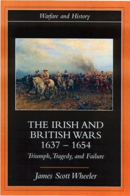 Irish and British Wars, 1637-1654 by James Scott Wheeler
