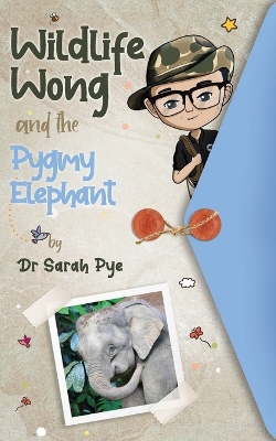 Wildlife Wong and the Pygmy Elephant by Sarah Pye