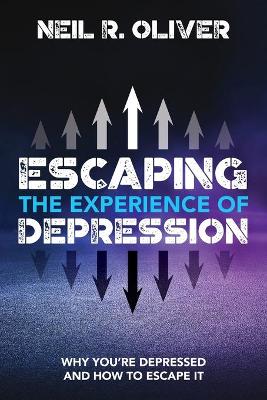 Escaping the Experience of Depression: Why You're Depressed and How to Escape It book