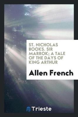 St. Nicholas Books. Sir Marrok; A Tale of the Days of King Arthur by Allen French