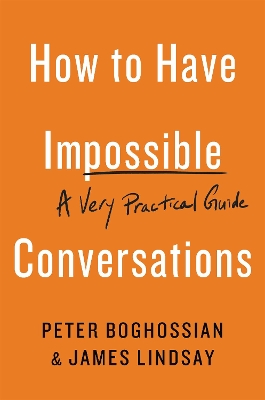 How to Have Impossible Conversations: A Very Practical Guide book