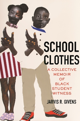 School Clothes: A Collective Memoir of Black Student Witness by Jarvis R. Givens