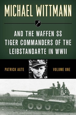 Michael Wittmann & the Waffen Ss Tiger Commanders of the Leibstandarte in WWII book