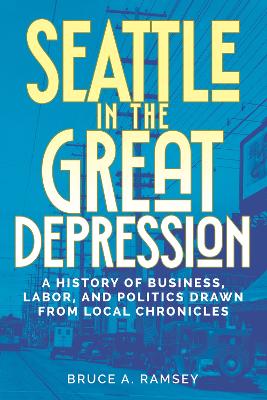 Seattle in the Great Depression: A History of Business, Labor, and Politics Drawn from Local Chronicles book