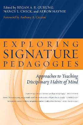 Exploring Signature Pedagogies: Approaches to Teaching Disciplinary Habits of Mind by Regan A R Gurung