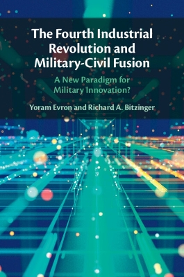 The Fourth Industrial Revolution and Military-Civil Fusion: A New Paradigm for Military Innovation? by Yoram Evron