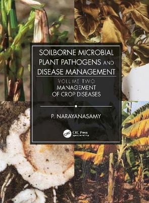 Soilborne Microbial Plant Pathogens and Disease Management, Volume Two: Management of Crop Diseases by P. Narayanasamy