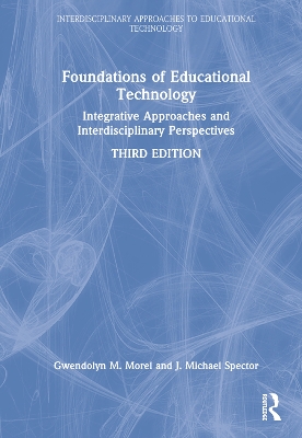 Foundations of Educational Technology: Integrative Approaches and Interdisciplinary Perspectives by Gwendolyn M. Morel