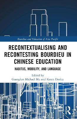 Recontextualising and Recontesting Bourdieu in Chinese Education: Habitus, Mobility and Language by Guanglun Michael Mu