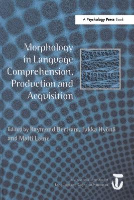 Morphology in Language Comprehension, Production and Acquisition: A Special Issue of Language and Cognitive Processes by Raymond Bertram