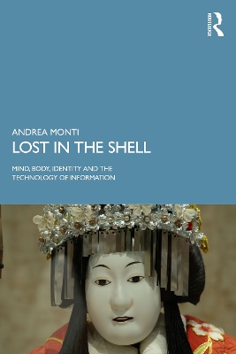 Lost in the Shell: Mind, Body, Identity and the Technology of Information by Andrea Monti
