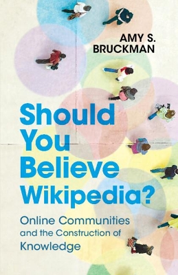 Should You Believe Wikipedia?: Online Communities and the Construction of Knowledge by Amy S. Bruckman