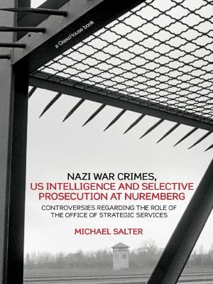Nazi War Crimes, US Intelligence and Selective Prosecution at Nuremberg: Controversies Regarding the Role of the Office of Strategic Services by Michael Salter