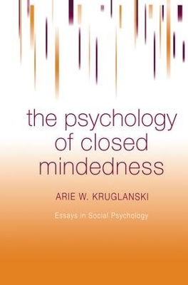 The Psychology of Closed Mindedness by Arie W. Kruglanski