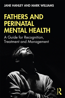 Fathers and Perinatal Mental Health: A Guide for Recognition, Treatment and Management by Jane Hanley