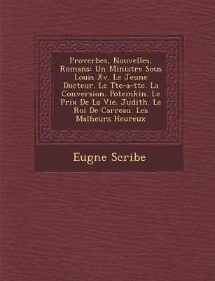 Proverbes, Nouvelles, Romans: Un Ministre Sous Louis XV. Le Jeune Docteur. Le T Te-A-T Te. La Conversion. Potemkin. Le Prix de La Vie. Judith. Le Roi de Carreau. Les Malheurs Heureux book