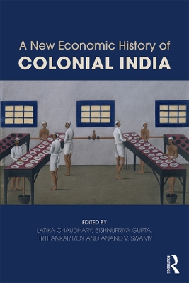 A A New Economic History of Colonial India by Latika Chaudhary