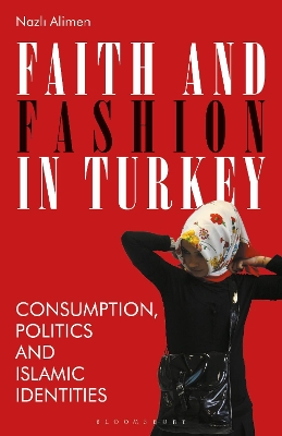 Faith and Fashion in Turkey: Consumption, Politics and Islamic Identities book