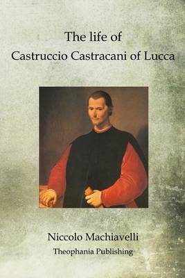 The life of Castruccio Castracani of Lucca by Niccolo Machiavelli