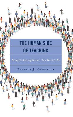 The Human Side of Teaching: Being the Caring Teacher You Want to Be by Francis J. Gardella
