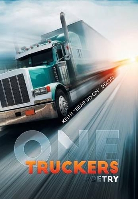 One Truckers Poetry by Keith Bear Dixon Dixon