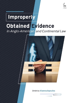 Improperly Obtained Evidence in Anglo-American and Continental Law by Dimitrios Giannoulopoulos