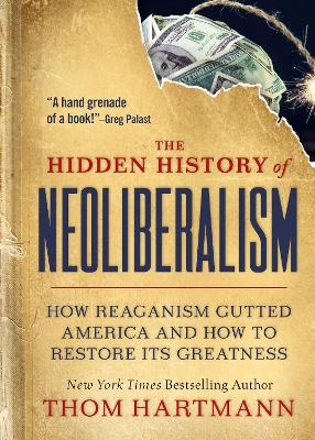 The Hidden History of Neoliberalism: How Reaganism Gutted America and How to Restore Its Greatness book