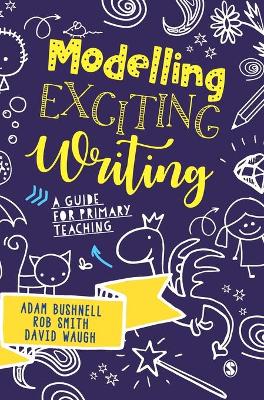 Modelling Exciting Writing: A guide for primary teaching by Adam Bushnell