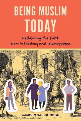 Being Muslim Today: Reclaiming the Faith from Orthodoxy and Islamophobia book