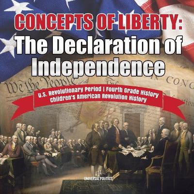 Concepts of Liberty: The Declaration of Independence U.S. Revolutionary Period Fourth Grade History Children's American Revolution History book