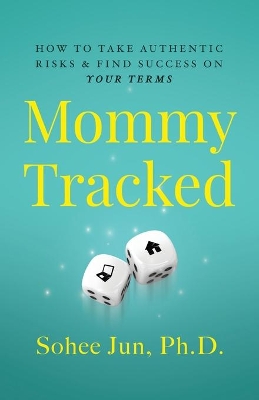 Mommytracked: How to Take Authentic Risks and Find Success On Your Terms book