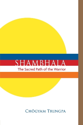 Shambhala The Sacred Path Of The Warrior by Chogyam Trungpa