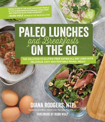 Paleo Lunches and Breakfasts On the Go: The Solution to Gluten-Free Eating All Day Long with Delicious, Easy and Portable Primal Meals book