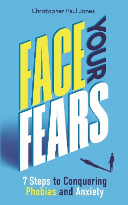 Face Your Fears: 7 Steps to Conquering Phobias and Anxiety book