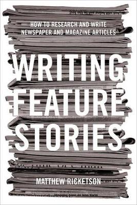 Writing Feature Stories by Matthew Ricketson