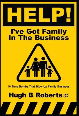 Help! I've Got Family in the Business by Hugh B Roberts