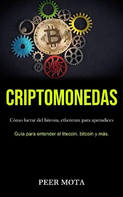 Criptomonedas: Cómo lucrar del bitcoin, ethereum para aprendices (Guía para entender el litecoin, bitcoin y más.) book