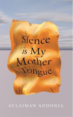 Silence is My Mother Tongue by Sulaiman Addonia