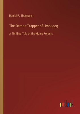 The Demon Trapper of Umbagog: A Thrilling Tale of the Maine Forests by Daniel P Thompson
