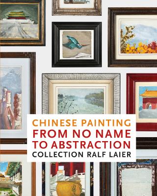 Chinese Painting from No Name to Abstraction: Collection Ralf Laier book