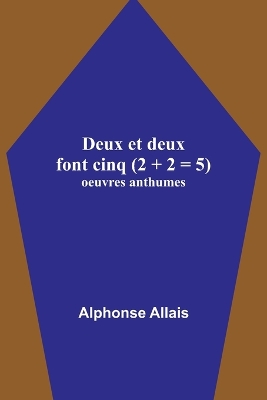 Deux et deux font cinq (2 + 2 = 5); oeuvres anthumes book