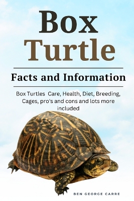 Box Turtle: Box turtle care, health, diet, breeding, cages, pro's and cons and lots more included book