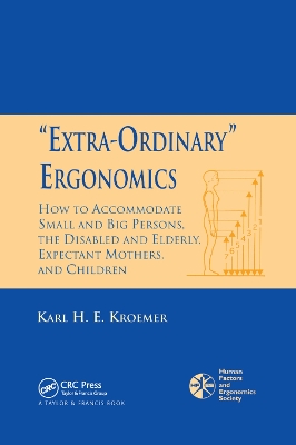 'Extra-Ordinary' Ergonomics: How to Accommodate Small and Big Persons, The Disabled and Elderly, Expectant Mothers, and Children by Karl H.E. Kroemer