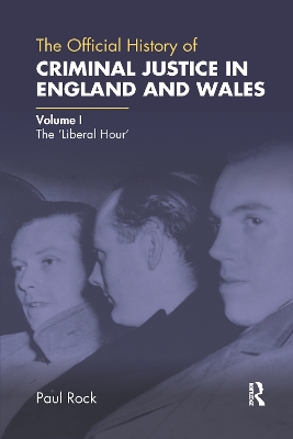 The Official History of Criminal Justice in England and Wales: Volume I: The 'Liberal Hour' by Paul Rock
