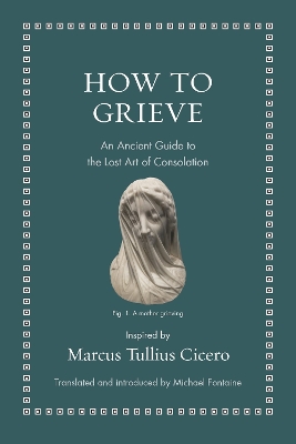 How to Grieve: An Ancient Guide to the Lost Art of Consolation book