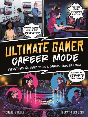 Ultimate Gamer: Career Mode: Everything You Need To Be A Gaming Industry Pro by Craig Steele