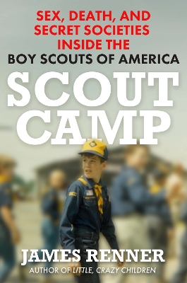 Scout Camp: Sex, Death, and Secret Societies Inside the Boy Scouts of America book