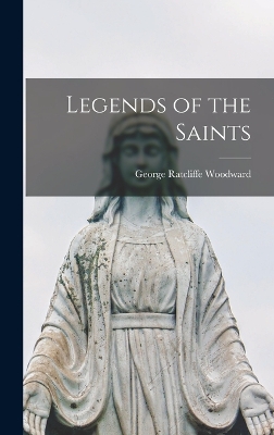 Legends of the Saints by Woodward George Ratcliffe