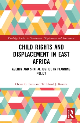 Child Rights and Displacement in East Africa: Agency and Spatial Justice in Planning Policy by Cherie C. Enns