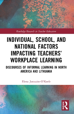 Individual, School, and National Factors Impacting Teachers’ Workplace Learning: Discourses of Informal Learning in North America and Lithuania by Elena Jurasaite-O’Keefe